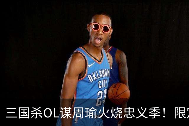 三国杀OL谋周瑜火烧忠义季！限定皮肤首发，达人带你上分