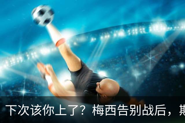 下次该你上了？梅西告别战后，斯卡洛尼搂着梅西大儿子蒂亚戈聊天
