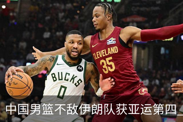 中国男篮不敌伊朗队获亚运第四 郭士强：输掉比赛非常遗憾