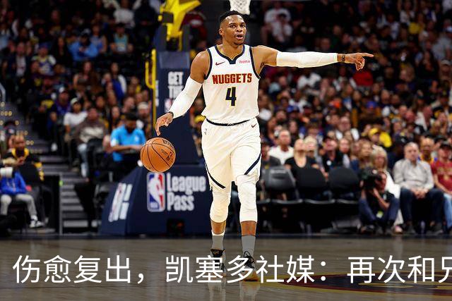 伤愈复出，凯塞多社媒：再次和兄弟们返回赛场，球队重回胜利轨道