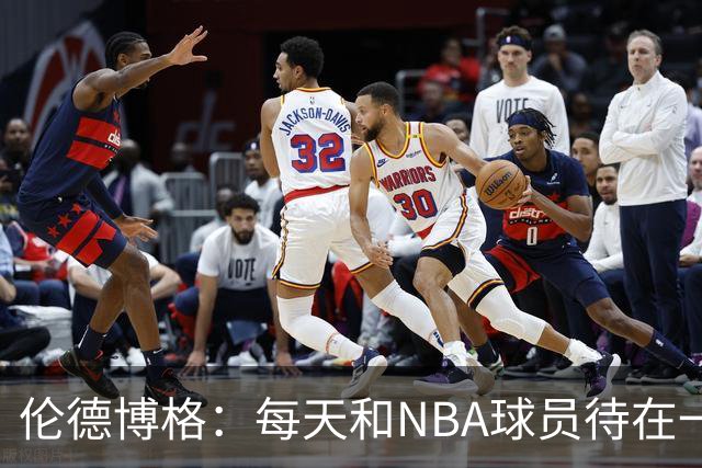 伦德博格：每天和NBA球员待在一起很不真实 有时和他们说话会紧张