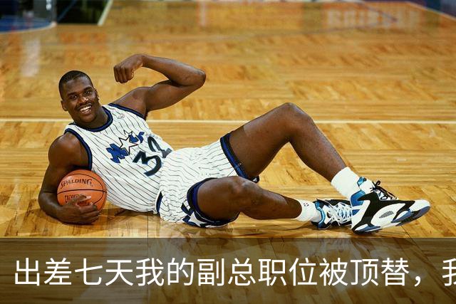 出差七天我的副总职位被顶替，我从容辞职，第二天公司亏损三百万