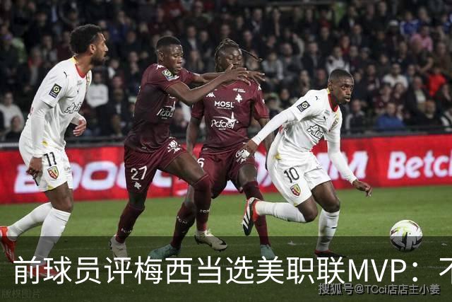 前球员评梅西当选美职联MVP：不选他连续第三次当选，那太愚蠢了