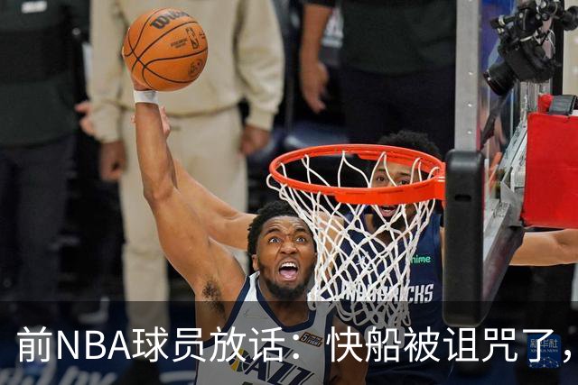 前NBA球员放话：快船被诅咒了，不改名永远赢不了