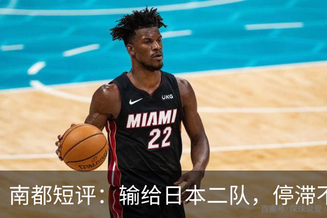 南都短评：输给日本二队，停滞不前的中国男篮正在亚洲掉队