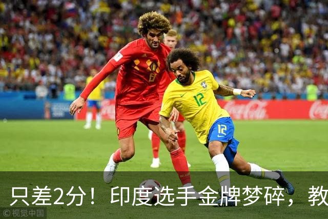 只差2分！印度选手金牌梦碎，教练赛后认错：是我算错了