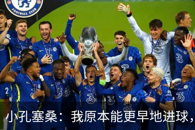 小孔塞桑：我原本能更早地进球，但进球始终是团队协同的结果