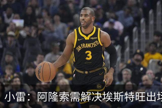 小雷：阿隆索需解决埃斯特旺出场问题；队长詹姆斯位置存疑