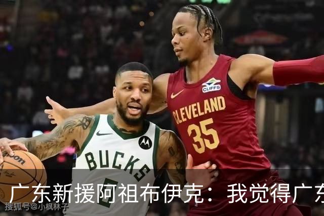 广东新援阿祖布伊克：我觉得广东队就像湖人队