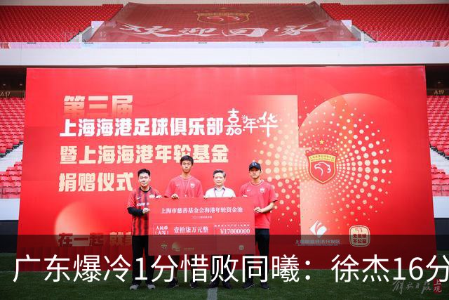 广东爆冷1分惜败同曦：徐杰16分丢绝杀 博日奇24+12丢扳平罚球
