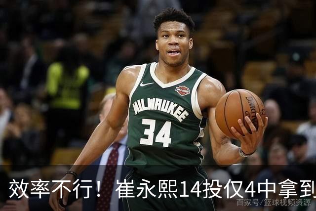 效率不行！崔永熙14投仅4中拿到13分6板 正负值-19