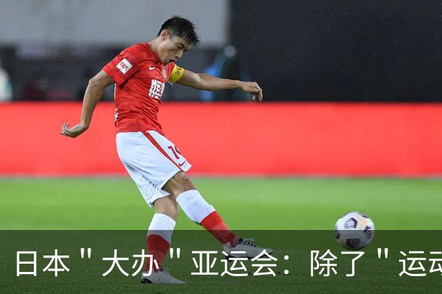 日本＂大办＂亚运会：除了＂运动员自己＂，剩下一切让中国包圆了