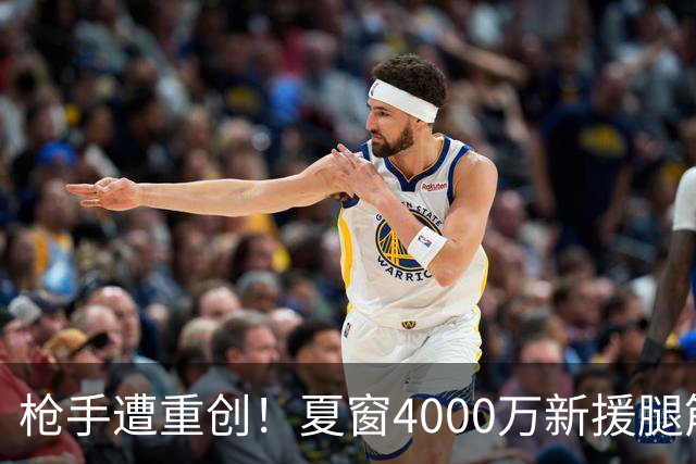 枪手遭重创！夏窗4000万新援腿筋受伤 锋线人手紧张