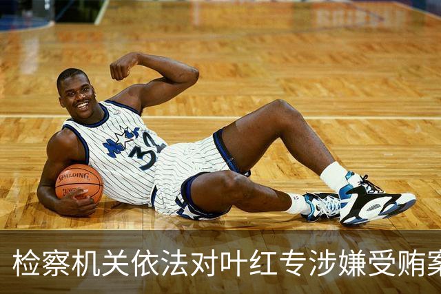 检察机关依法对叶红专涉嫌受贿案提起公诉