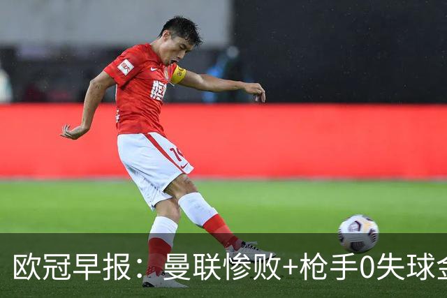 欧冠早报：曼联惨败+枪手0失球金身告破 5队全胜巴黎领跑