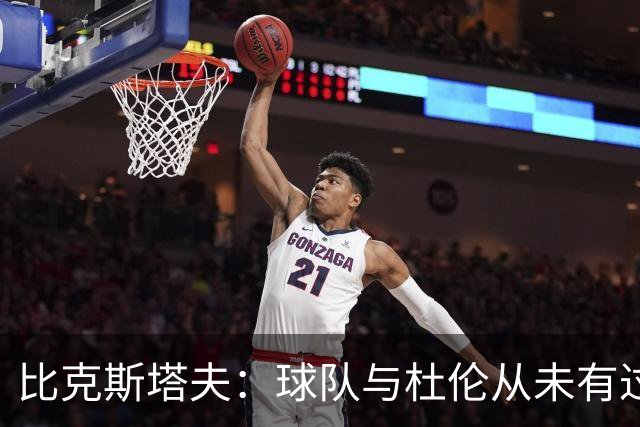 比克斯塔夫：球队与杜伦从未有过不和 我们一直期待他会回来