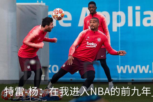 特雷-杨：在我进入NBA的前九年 被包夹的总是自己