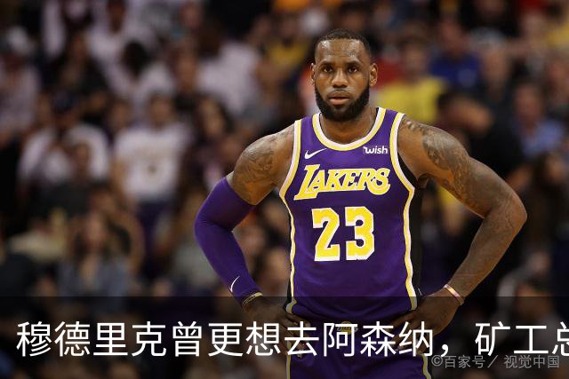 穆德里克曾更想去阿森纳，矿工总监揭转会内幕