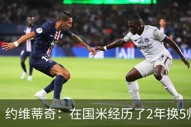 约维蒂奇：在国米经历了2年换5帅的混乱时期 我跟二弟瓜林吵过架