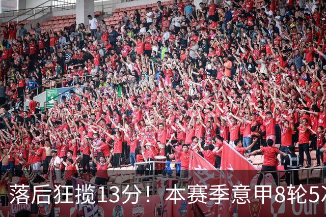 落后狂揽13分！本赛季意甲8轮5次翻盘，国米成为五大联赛逆转之王