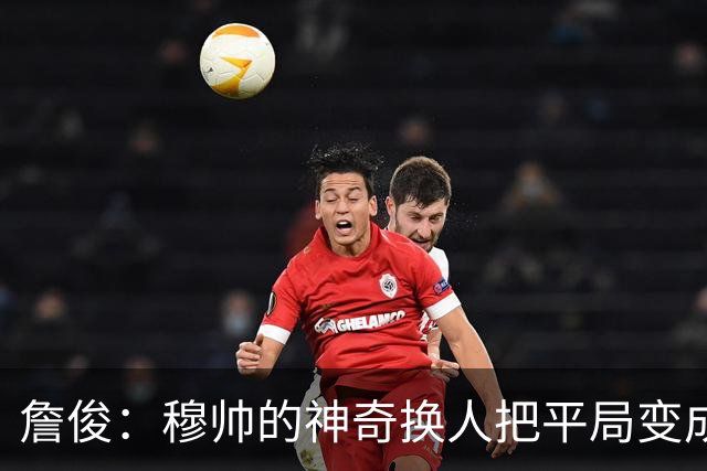 詹俊：穆帅的神奇换人把平局变成胜利 巴萨中锋中卫缺顶级球员
