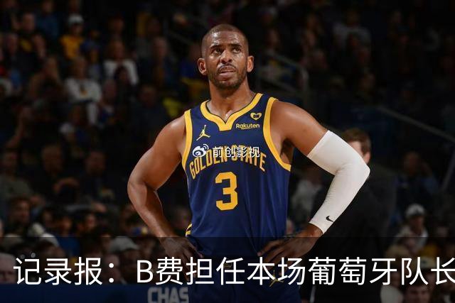 记录报：B费担任本场葡萄牙队长，欧足联官网误将鲁本标为队长