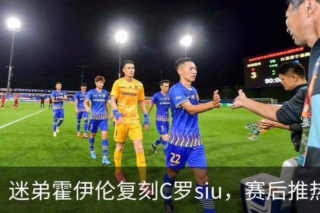迷弟霍伊伦复刻C罗siu，赛后推热苏斯，全网吵翻