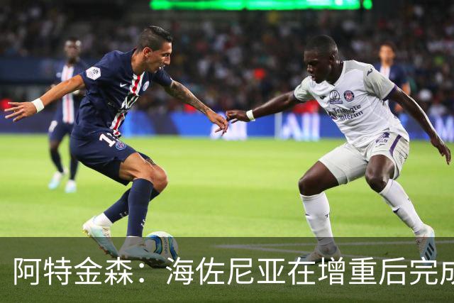 阿特金森：海佐尼亚在增重后完成了进化 内线杀伤力飙升