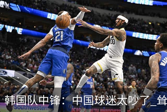 韩国队中锋：中国球迷太吵了 耸肩庆祝进球是为回击