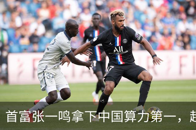 首富张一鸣拿下中国算力第一，超过阿里、腾讯、百度、华为