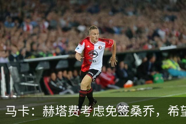 马卡：赫塔费考虑免签桑乔，希望复制格林伍德的成功经历
