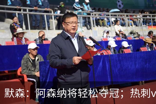 默森：阿森纳将轻松夺冠；热刺vs维拉会成为势头转换之战