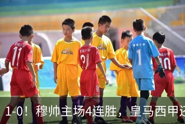 1-0！穆帅主场4连胜，皇马西甲还差巴萨6分，1.4亿欧天才破门