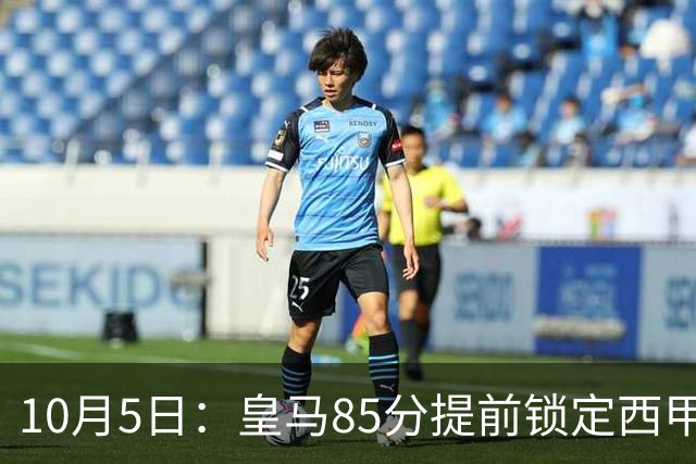 10月5日：皇马85分提前锁定西甲冠军，巴萨末段五轮不败仍追不上，防守差距定下赛季争冠