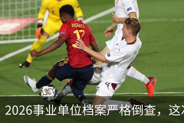2026事业单位档案严格倒查，这次彻底动真格！