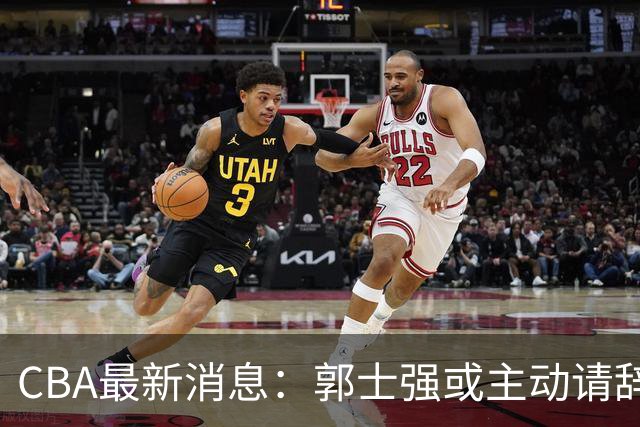CBA最新消息：郭士强或主动请辞，杜锋有望重返男篮，胡明轩表态