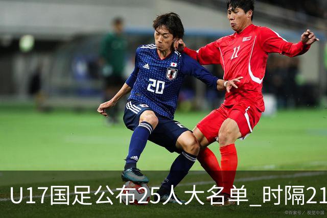 U17国足公布25人大名单 时隔21年将再战世少赛