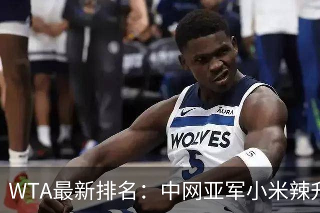 WTA最新排名：中网亚军小米辣升至第三！冠军郑钦文升至23！金花一姐